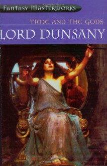 Time and the Gods (Fantasy Masterworks 01) - Edward Plunkett, Baron Dunsany