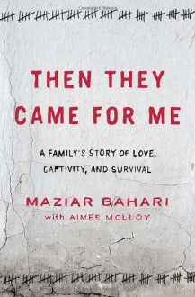 Then They Came for Me: A Family's Story of Love, Captivity, and Survival - 'Maziar Bahari', 'Aimee Molloy'