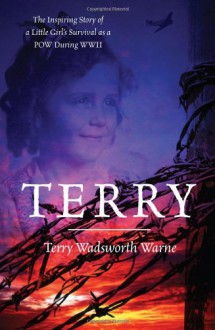 Terry: The Inspiring Story of a Little Girl's Survival as a POW During WWII - Terry Wadsworth Warne