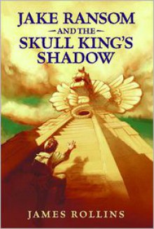 Jake Ransom and the Skull King's Shadow - James Rollins