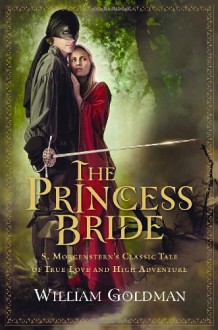 The Princess Bride: S. Morgenstern's Classic Tale of True Love and High Adventure - William Goldman