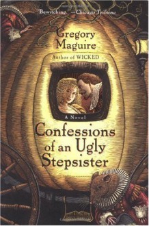 By Gregory Maguire: Confessions of an Ugly Stepsister: A Novel - -Harper Paperbacks-