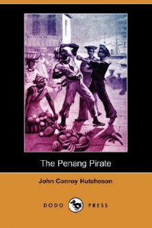 The Penang Pirate (Dodo Press) - John Conroy Hutcheson