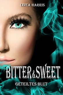 Bitter & Sweet - Geteiltes Blut - Linea Harris