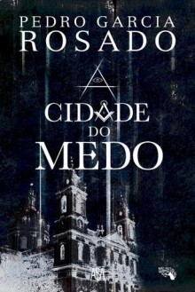 A Cidade do Medo - Pedro Garcia Rosado