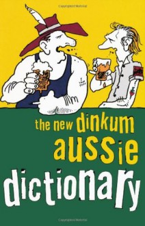 The New Dinkum Aussie Dictionary - Richard Beckett