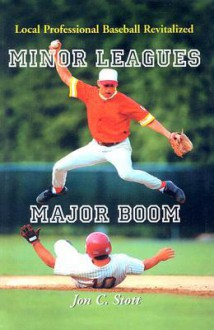 Minor Leagues, Major Boom: Local Professional Baseball Revitalized - Jon C. Stott