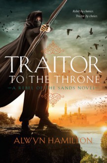 Traitor to the Throne (Rebel of the Sands) - Alwyn Hamilton