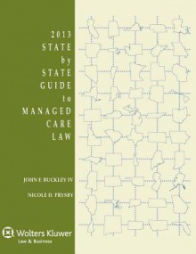 State by State Guide to Managed Care Law, 2013 Edition - John F. Buckley IV