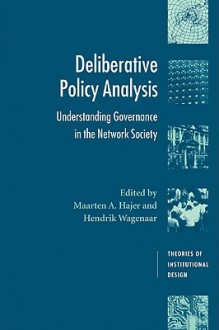 Deliberative Policy Analysis: Understanding Governance in the Network Society - Hendrik Wagenaar