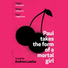 Paul Takes the Form of a Mortal Girl - Andrea Lawlor