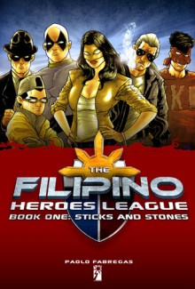 The Filipino Heroes League: Sticks and Stones - Paolo Fabregas, Budjette Tan