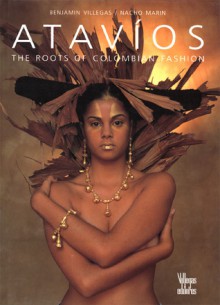 Atavios: The Roots of Colombian Fashion - Nacho Marin, Benjamin Villegas, Jimmy Weiskopf