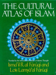 The Cultural Atlas of Islam - Ismail R. al-Faruqi