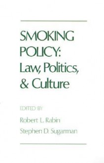 Smoking Policy: Law, Politics, and Culture - Robert L. Rabin