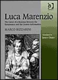 Luca Marenzio: The Career of a Musician Between the Renaissance and the Counter-Reformation - Abby Peterson