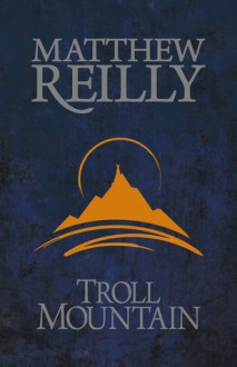 Troll Mountain - Matthew Reilly