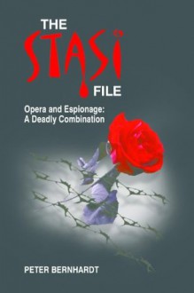 The Stasi File: Opera and Espionage - A Deadly Combination - Peter Bernhardt