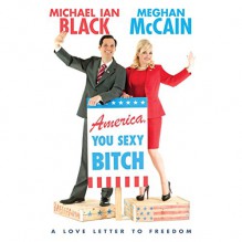 America, You Sexy Bitch: A Love Letter to Freedom - Michael Ian Black, Meghan McCain