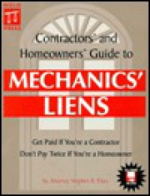 Contractors' and Homeowners' Guide to Mechanics' Liens: Get Paid If You're a Contractor, Don't Pay Twice If You're a Homeowner - California Only - Stephen Elias