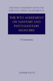 The Wto Agreement on Sanitary and Phytosanitary Measures: A Commentary - Joanne Scott