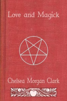 Love and Magick - Chelsea Morgan Clark, Andrew Michael Schwarz