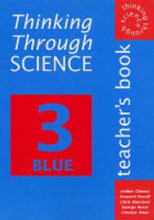 Thinking Through Science: Teacher's Resource Book Bk. 3 blue (Thinking Through Science) - Arthur Cheney, Chris Harrison, Howard Flavell