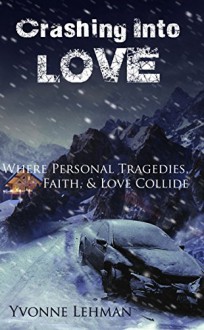 Crashing Into Love - Where Personal Tragedies, Faith, & Love Collide (Inspirational Romance) - Yvonne Lehman
