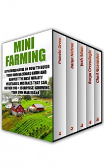 Mini Farming Book Collection: A Pictured Guide On How To Build Your Own Backyard Farm And Harvest The Best Quality Vegetables, Mistakes That Can Bother ... To Build A Backyard Farm, Urban Gardening) - Pamela Green, Batya Nielson, Josh Adam, Batya Greendayle, Chad Alexander