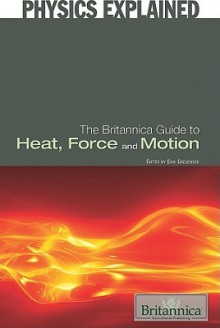 The Britannica Guide to Heat, Force, and Motion - Erik Gregersen