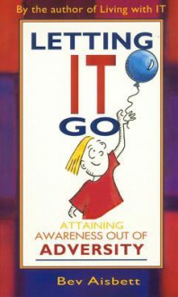 Letting it Go: Attaining Awareness Out of Adversity - Bev Aisbett