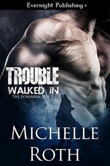 Trouble Walked In (The Forsaken Few Book 1) - Michelle Roth