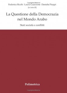 La Questione della Democrazia nel Mondo Arabo (Islamica) (Italian Edition) - Federica Bicchi, Laura Guazzone, Daniela Pioppi