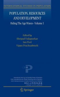 Population, Resources and Development: Riding the Age Waves - Volume 1 (International Studies in Population) (v. 1) - Shripad Tuljapurkar, Ian Pool, Vipan Prachuabmoh