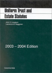 Uniform Trust and Estate Statutes: 2003-2004 - John H. Langbein, Lawrence W. Waggoner