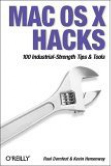 Mac OS X Hacks: 100 Industrial-Strength Tips & Tricks - Rael Dornfest, Kevin Hemenway