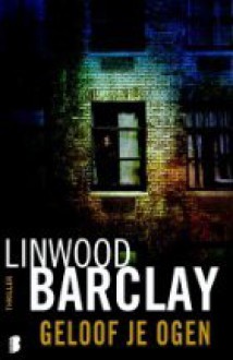 Geloof je ogen - Linwood Barclay