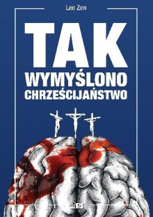 Tak wymyślono chrześcijaństwo - Leo Zen, Beata Badyńska-Lipowczan