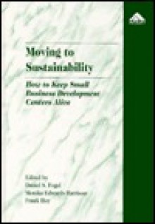 Moving to Sustainability: How to Keep Small Business Development Centers Alive: Studies on Centers in Poland, Hungary, and the Czech Republic - Daniel S. Fogel