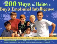 200 Ways to Raise a Boy's Emotional Intelligence: An Indispensible Guide for Parents, Teachers & Other Concerned Caregivers - Will Glennon, Jeanne Elium, Don Elium