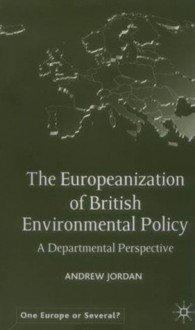 The Europeanization of British Environmental Policy: A Departmental Perspective - Andrew Jordan