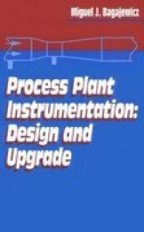 Process Plant Instrumentation: Design and Upgrade - Miguel J. Bagajewicz