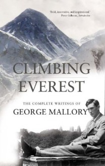 Climbing Everest: The Complete Writings of George Mallory - George Mallory, Peter Gillman