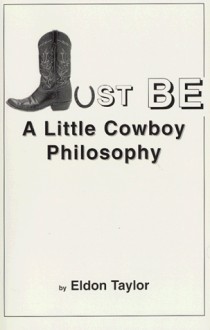 Be: A Little Cowboy Philosophy - Eldon Taylor