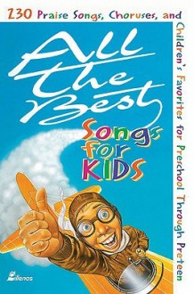 All The Best Songs For Kids: 230 Praise Songs, Choruses, And Children's Favorites For Preschool Through Preteen (Lillenas Publications) - Ken Bible