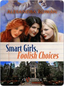 Smart Girls, Foolish Choices - Alexandra Rowan