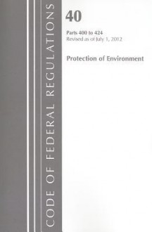 Code of Federal Regulations, Title 40: Parts 400-424 (Protection of Environment) Water Effluent Guidelines and Standards: Revised 7/12 - National Archives and Records Administration