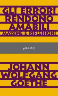 Gli errori rendono amabili - Johann Wolfgang von Goethe, Sossio Giametta