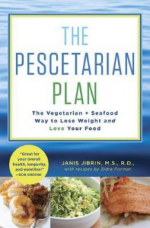 The Pescetarian Diet: Whittle Your Waistline, Boost Longevity and Brainpower, and Love Your Food - Janis Jibrin, Sidra Forman