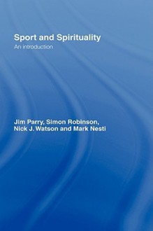 Sport and Spirituality: An Introduction - Jim Parry, Simon Robinson, Nick J. Watson